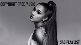 SAD PLAYLIST| Ariana Grande Mix| Copyright Free Music| Background Music| Music For Vlogs| Vibe Music