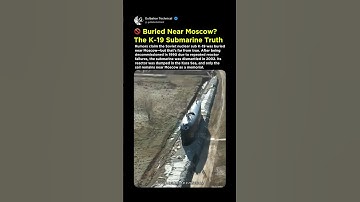 K-19 Submarine: Buried Near Moscow?! | The Shocking Truth Revealed! 🤯