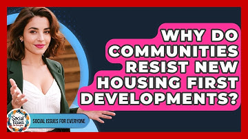 Why Do Communities Resist New Housing First Developments? - Social Issues For Everyone