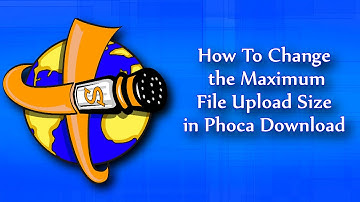 How to Change the Maximum File Upload Size in Phoca Download