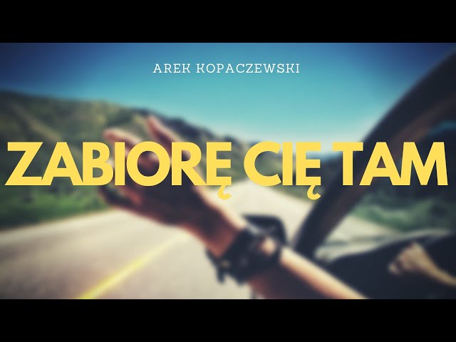 Arek Kopaczewski - Zabiorê Ciê tam