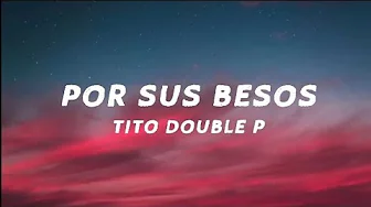 Tito Double P - Por sus besos (Lyric/letra) Tito Double P - Por sus besos (Lyric/letra)