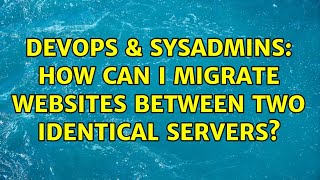 DevOps & SysAdmins: How can I migrate websites between two identical servers? (2 Solutions!!)