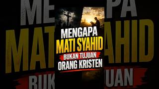 Mengapa Mati Syahid Bukan Tujuan Orang Kristen?