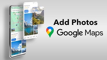 How To Add Photos In Google Maps?