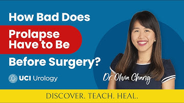 How Bad Does Prolapse Have to Be Before Surgery? by Dr. Olivia Chang - UC Irvine Urology