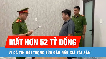 Đưa ra thông tin gian dối về đấu giá tài sản để chiếm đoạt hơn 52 tỷ đồng