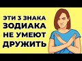 ЭТИ 3 ЗНАКА ЗОДИАКА НЕ УМЕЮТ ДРУЖИТЬ