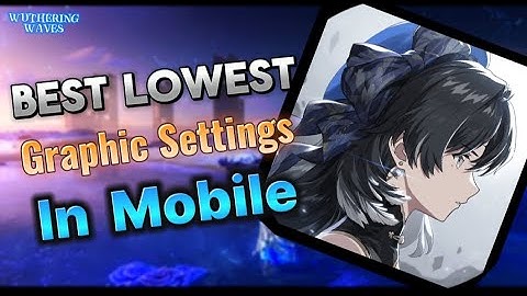 Wuthering Waves Mobile settings | Wuthering  Waves Graphic settings | Wuthering Waves 2.0