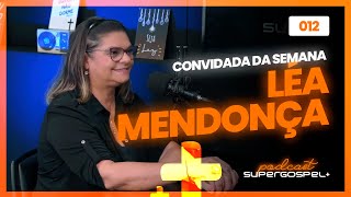 LÉA MENDONÇA - Super Gospel + Podcast #012