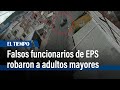 Falsos funcionarios de una EPS robaron a adultos mayores en San Cristóbal | El Tiempo