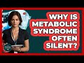 Why Is Metabolic Syndrome Often Silent? - The Disease Encyclopedia