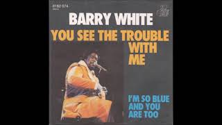 Barry White  -  You See The Trouble With Me