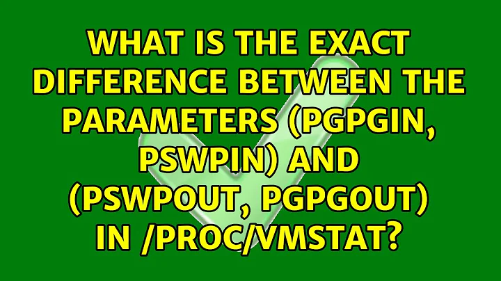 What is the exact difference between the parameters (pgpgin, pswpin) and (pswpout, pgpgout) in...