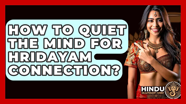 How To Quiet The Mind For Hridayam Connection? - Hindu Enlightenment Journey