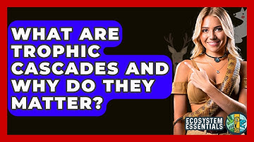 What Are Trophic Cascades And Why Do They Matter? - Ecosystem Essentials