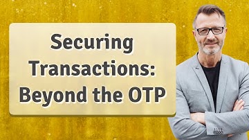 Securing Transactions: Beyond the OTP