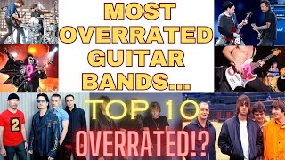 TOP 10 MOST OVERRATED GUITAR BANDS OF ALL TIME...