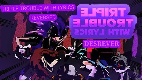 TRIPLE TROUBLE WITH LYRICS  (REVERSED)