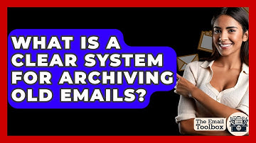 What Is A Clear System For Archiving Old Emails? - TheEmailToolbox.com