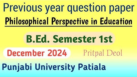 Previous year question paper Philosophical Perspective in Education B.Ed. Sem 1st Punjabi University