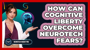 How Can Cognitive Liberty Overcome Neurotech Fears? - Neurotech Insight Pro