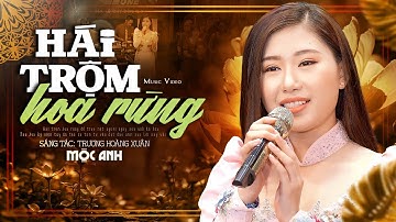 Hái Trộm Hoa Rừng - Giọng ca trầm ấm nghe là ghiền Mộc Anh (Official MV)