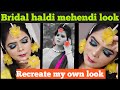 BRIDAL HALDI MEHNDI LOOK || I RECREATE MY OWN LOOK .