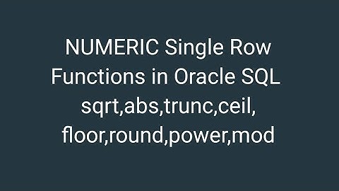 ORACLE SQL:  NUMERIC single row functions in oracle sql . abs sqrt trunc round ceil floor power mod