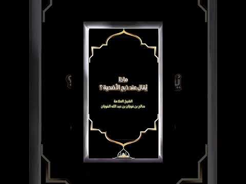 ماذا ي قال عند ذبح الأضحية الشيخ العلامة صالح بن فوزان بن عبد الله الفوزان