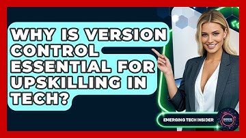 Why Is Version Control Essential For Upskilling In Tech? - Emerging Tech Insider