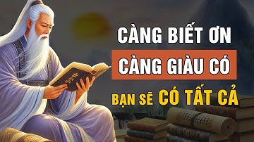 Càng BIẾT ƠN Càng GIÀU CÓ, Bạn Sẽ CÓ TẤT CẢ Thay Đổi Cuộc Đời | Triết Lý Cuộc Sống | Lời Dạy Cổ Nhân