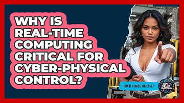 Why Is Real-time Computing Critical For Cyber-physical Control? - How It Comes Together
