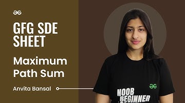 Maximum Path Sum | GFG SDE Sheet | Anvita Bansal | GeeksforGeeks Practice