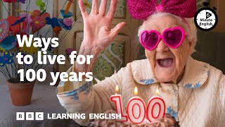 Ways to live for 100 years ⏲️ 6 Minute English