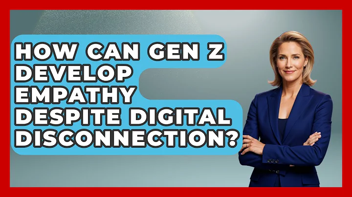 How Can Gen Z Develop Empathy Despite Digital Disconnection? - Gen Z Unfiltered