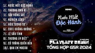 Nước Mắt Độc Hành, Thương Anh Đi Remix ~Tổng Hợp Nhạc Remix G5R 2024 | SinKra Remix x QT Beatz Remix