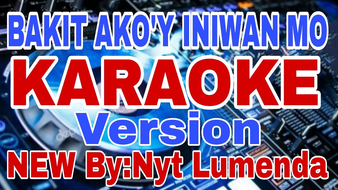 BAKIT AKO'Y INIWAN MO/KARAOKE version/New Lates by:Nyt Lumenda/RICO MUSIC LOVER