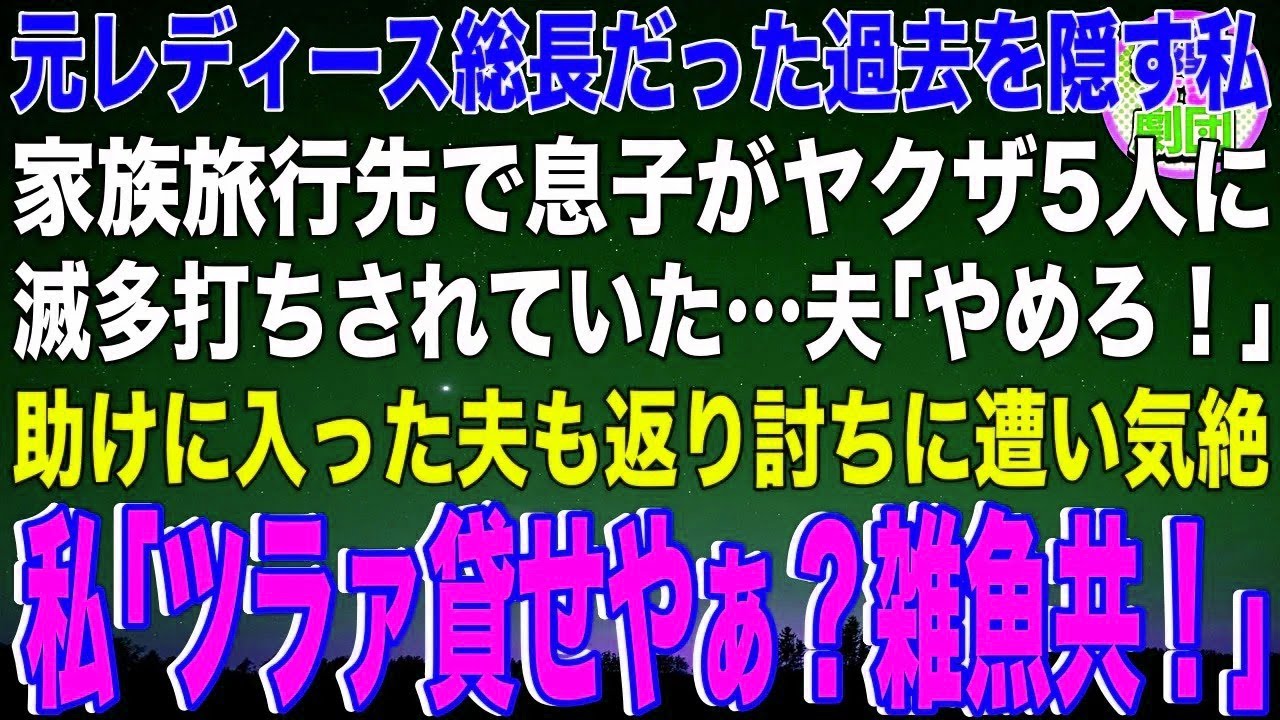 【スカッと】元レディース総長だった過去を隠す私。家族旅行先で息子がヤクザ5人に滅多打ちされていた…夫「やめろ！」助けに入った夫も返り討ちに遭い気絶。私「ツラァ貸せやぁ？雑魚共！」その後…