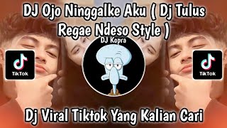 DJ OJO NINGGALKE AKU || DJ TULUS REGAE NDESO STYLE || TAK GENGGEM TANGANMU TAK ELUS PIPIMU | VIRAL !