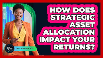 How Does Strategic Asset Allocation Impact Your Returns? - Adults Investment Plan