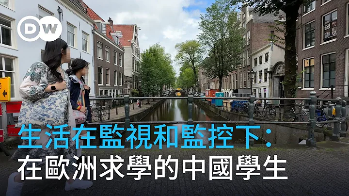監視和監控：在歐洲求學的中國學生 | DW獨家視角 - 天天要聞