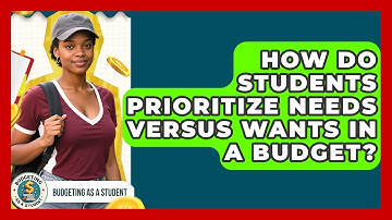 How Do Students Prioritize Needs Versus Wants In A Budget? - Budgeting as a Student