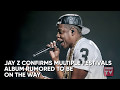 JAY Z Confirms Multiple Festivals This Summer - Album on The Way? | Source News Flash