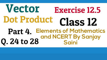 [PDF] Vector | Dot Product | Exercise 12.5 | Class 12 | Q.24 to 28 | Elements of Mathematics & NCERT