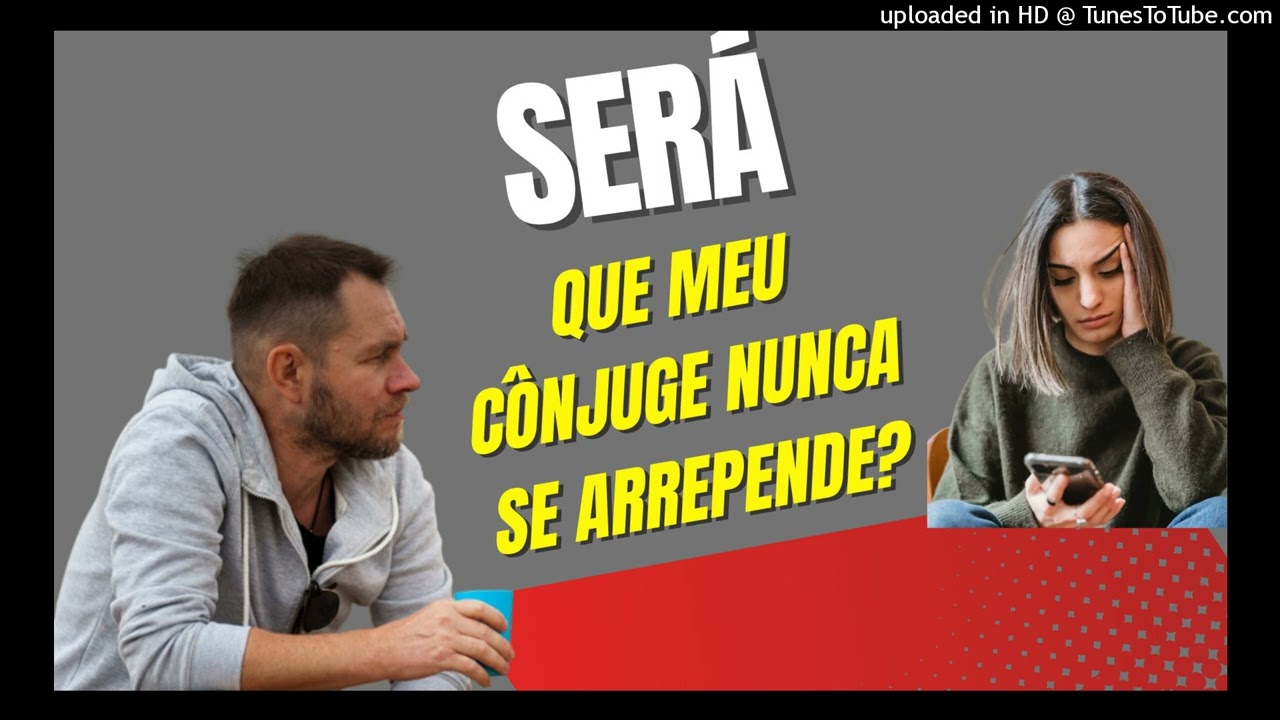 Será que meu cônjuge nunca se arrepende?