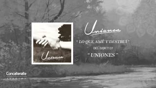 Uniones - Lo Que Amé Y Destruí