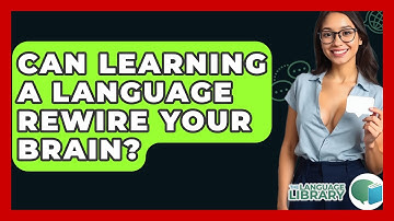 Can Learning A Language Rewire Your Brain? - The Language Library