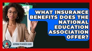 What Insurance Benefits Does The National Education Association Offer? - Aspiring Teacher Guide