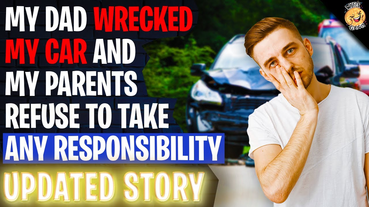My Dad WRECKED My Car And My Parents Refuse To Take Responsibility r/Relationships